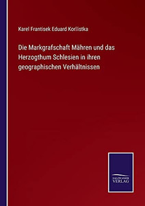 Die Markgrafschaft Mähren Und Das Herzogthum Schlesien In Ihren Geographischen Verhältnissen (German Edition) Die Markgrafschaft Mähren Und Das Herzogthum Schlesien In Ihren Geographischen Verhältnissen (German Edition)