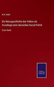 Die Naturgeschichte Des Volkes Als Grundlage Einer Deutschen Social-Politik: Erster Band (German Edition) Die Naturgeschichte Des Volkes Als Grundlage Einer Deutschen Social-Politik: Erster Band (German Edition)