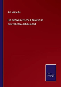 Die Schweizerische Literatur Im Achtzehnten Jahrhundert (German Edition)