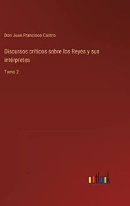 Discursos Críticos Sobre Los Reyes Y Sus Intérpretes: Tomo 2 (Spanish Edition) Discursos Críticos Sobre Los Reyes Y Sus Intérpretes: Tomo 2 (Spanish Edition)