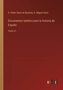 Documentos Inéditos Para La Historia De España: Tomo 21 (Spanish Edition) Documentos Inéditos Para La Historia De España: Tomo 21 (Spanish Edition)