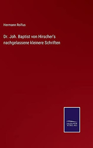 Dr. Joh. Baptist Von Hirscher's Nachgelassene Kleinere Schriften (German Edition) Dr. Joh. Baptist Von Hirscher's Nachgelassene Kleinere Schriften (German Edition)
