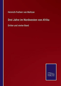 Drei Jahre Im Nordwesten Von Afrika: Dritter Und Vierter Band (German Edition) Drei Jahre Im Nordwesten Von Afrika: Dritter Und Vierter Band (German Edition)