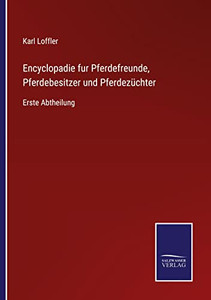 Encyclopadie Fur Pferdefreunde, Pferdebesitzer Und Pferdezüchter: Erste Abtheilung (German Edition) Encyclopadie Fur Pferdefreunde, Pferdebesitzer Und Pferdezüchter: Erste Abtheilung (German Edition)