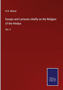 Essays And Lectures Chiefly On The Religion Of The Hindus: Vol. Ii Essays And Lectures Chiefly On The Religion Of The Hindus: Vol. Ii