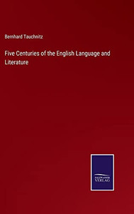 Five Centuries Of The English Language And Literature Five Centuries Of The English Language And Literature
