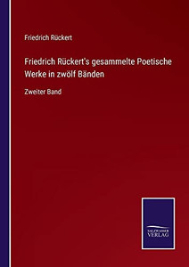 Friedrich Rückert's Gesammelte Poetische Werke In Zwölf Bänden: Zweiter Band (German Edition) Friedrich Rückert's Gesammelte Poetische Werke In Zwölf Bänden: Zweiter Band (German Edition)