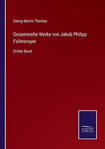 Gesammelte Werke Von Jakob Philipp Fallmerayer: Dritter Band (German Edition) Gesammelte Werke Von Jakob Philipp Fallmerayer: Dritter Band (German Edition)