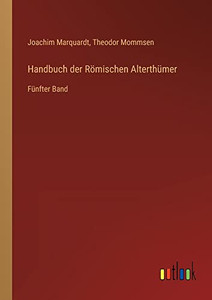 Handbuch Der Römischen Alterthümer: Fünfter Band (German Edition) Handbuch Der Römischen Alterthümer: Fünfter Band (German Edition)