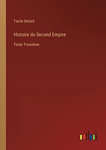 Histoire Du Second Empire: Tome Troisième (French Edition) Histoire Du Second Empire: Tome Troisième (French Edition)