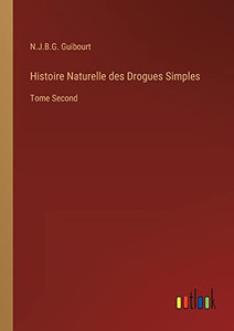 Histoire Naturelle Des Drogues Simples: Tome Second (French Edition) Histoire Naturelle Des Drogues Simples: Tome Second (French Edition)