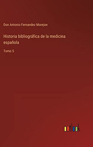 Historia Bibliográfica De La Medicina Española: Tomo 5 (Spanish Edition)