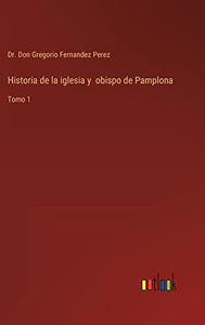 Historia De La Iglesia Y Obispo De Pamplona: Tomo 1 (Spanish Edition)