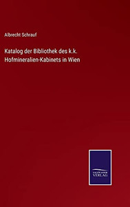 Katalog Der Bibliothek Des K.K. Hofmineralien-Kabinets In Wien (German Edition) Katalog Der Bibliothek Des K.K. Hofmineralien-Kabinets In Wien (German Edition)