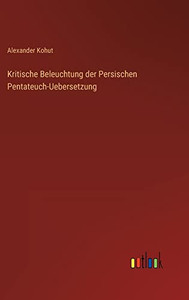Kritische Beleuchtung Der Persischen Pentateuch-Uebersetzung (German Edition) Kritische Beleuchtung Der Persischen Pentateuch-Uebersetzung (German Edition)