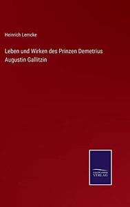 Leben Und Wirken Des Prinzen Demetrius Augustin Gallitzin (German Edition) Leben Und Wirken Des Prinzen Demetrius Augustin Gallitzin (German Edition)