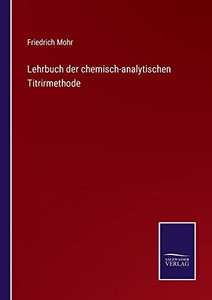 Lehrbuch Der Chemisch-Analytischen Titrirmethode (German Edition) Lehrbuch Der Chemisch-Analytischen Titrirmethode (German Edition)