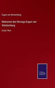 Memoiren Des Herzogs Eugen Von Württemberg: Erster Theil (German Edition) Memoiren Des Herzogs Eugen Von Württemberg: Erster Theil (German Edition)
