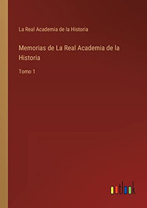 Memorias De La Real Academia De La Historia: Tomo 1 (Spanish Edition) Memorias De La Real Academia De La Historia: Tomo 1 (Spanish Edition)