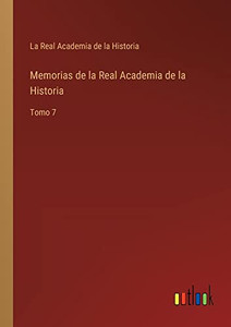 Memorias De La Real Academia De La Historia: Tomo 7 (Spanish Edition) Memorias De La Real Academia De La Historia: Tomo 7 (Spanish Edition)