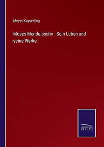 Moses Mendelssohn - Sein Leben Und Seine Werke (German Edition) Moses Mendelssohn - Sein Leben Und Seine Werke (German Edition)