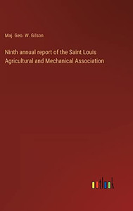 Ninth Annual Report Of The Saint Louis Agricultural And Mechanical Association Ninth Annual Report Of The Saint Louis Agricultural And Mechanical Association