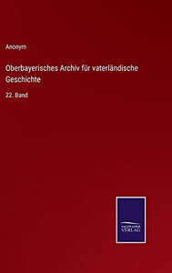 Oberbayerisches Archiv Für Vaterländische Geschichte: 22. Band (German Edition) Oberbayerisches Archiv Für Vaterländische Geschichte: 22. Band (German Edition)