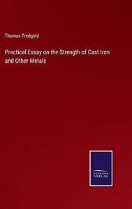 Practical Essay On The Strength Of Cast Iron And Other Metals Practical Essay On The Strength Of Cast Iron And Other Metals