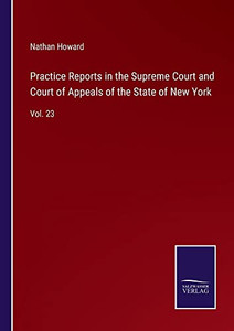Practice Reports In The Supreme Court And Court Of Appeals Of The State Of New York: Vol. 23 Practice Reports In The Supreme Court And Court Of Appeals Of The State Of New York: Vol. 23