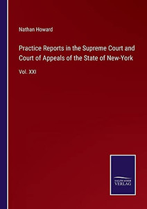 Practice Reports In The Supreme Court And Court Of Appeals Of The State Of New-York: Vol. Xxi Practice Reports In The Supreme Court And Court Of Appeals Of The State Of New-York: Vol. Xxi