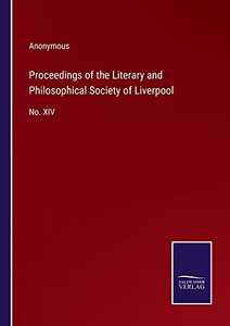 Proceedings Of The Literary And Philosophical Society Of Liverpool: No. Xiv Proceedings Of The Literary And Philosophical Society Of Liverpool: No. Xiv