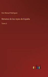 Retratos De Los Reyes De España: Tomo 3 (Spanish Edition) Retratos De Los Reyes De España: Tomo 3 (Spanish Edition)