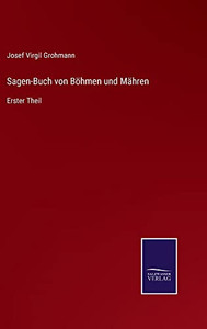 Sagen-Buch Von Böhmen Und Mähren: Erster Theil (German Edition)
