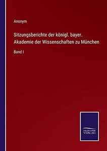 Sitzungsberichte Der Königl. Bayer. Akademie Der Wissenschaften Zu München: Band I (German Edition)