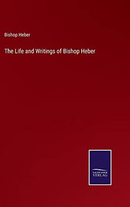 The Life And Writings Of Bishop Heber