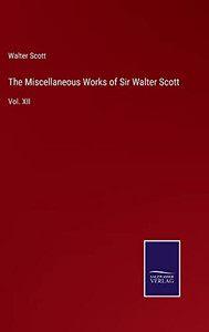 The Miscellaneous Works Of Sir Walter Scott: Vol. Xii The Miscellaneous Works Of Sir Walter Scott: Vol. Xii
