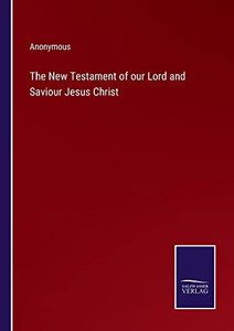 The New Testament Of Our Lord And Saviour Jesus Christ The New Testament Of Our Lord And Saviour Jesus Christ