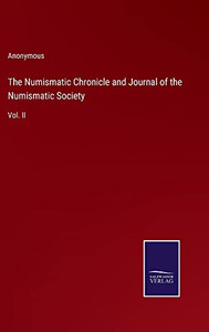 The Numismatic Chronicle And Journal Of The Numismatic Society: Vol. Ii The Numismatic Chronicle And Journal Of The Numismatic Society: Vol. Ii