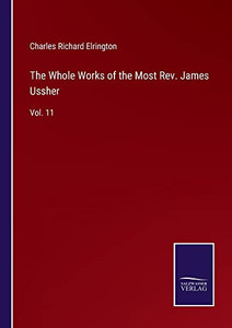The Whole Works Of The Most Rev. James Ussher: Vol. 11 The Whole Works Of The Most Rev. James Ussher: Vol. 11
