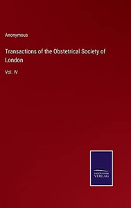 Transactions Of The Obstetrical Society Of London: Vol. Iv