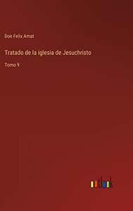 Tratado De La Iglesia De Jesuchristo: Tomo 9 (Spanish Edition) Tratado De La Iglesia De Jesuchristo: Tomo 9 (Spanish Edition)