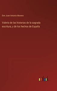 Valerio De Las Historias De La Sagrada Escritura, Y De Los Hechos De España (Spanish Edition) Valerio De Las Historias De La Sagrada Escritura, Y De Los Hechos De España (Spanish Edition)