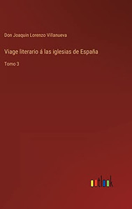 Viage Literario Á Las Iglesias De España: Tomo 3 (Spanish Edition) Viage Literario Á Las Iglesias De España: Tomo 3 (Spanish Edition)