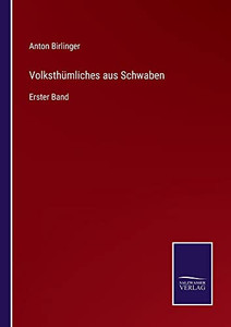 Volksthümliches Aus Schwaben: Erster Band (German Edition) Volksthümliches Aus Schwaben: Erster Band (German Edition)