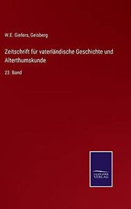 Zeitschrift Für Vaterländische Geschichte Und Alterthumskunde: 23. Band (German Edition) Zeitschrift Für Vaterländische Geschichte Und Alterthumskunde: 23. Band (German Edition)