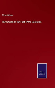 The Church Of The First Three Centuries The Church Of The First Three Centuries