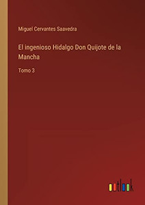 El Ingenioso Hidalgo Don Quijote De La Mancha: Tomo 3 (Spanish Edition) El Ingenioso Hidalgo Don Quijote De La Mancha: Tomo 3 (Spanish Edition)