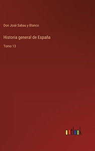 Historia General De España: Tomo 13 (Spanish Edition)