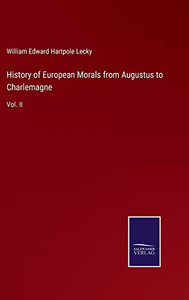 History Of European Morals From Augustus To Charlemagne: Vol. Ii History Of European Morals From Augustus To Charlemagne: Vol. Ii