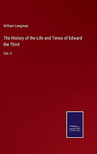 The History Of The Life And Times Of Edward The Third: Vol. Ii The History Of The Life And Times Of Edward The Third: Vol. Ii